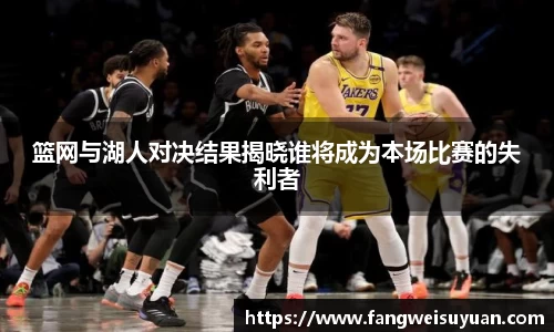 篮网与湖人对决结果揭晓谁将成为本场比赛的失利者