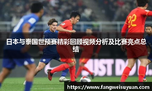 日本与泰国世预赛精彩回顾视频分析及比赛亮点总结