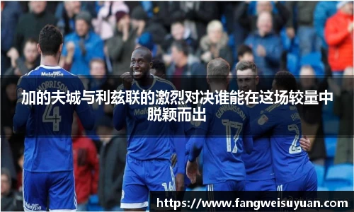 加的夫城与利兹联的激烈对决谁能在这场较量中脱颖而出