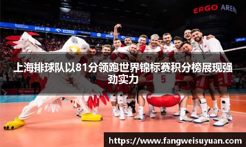 上海排球队以81分领跑世界锦标赛积分榜展现强劲实力