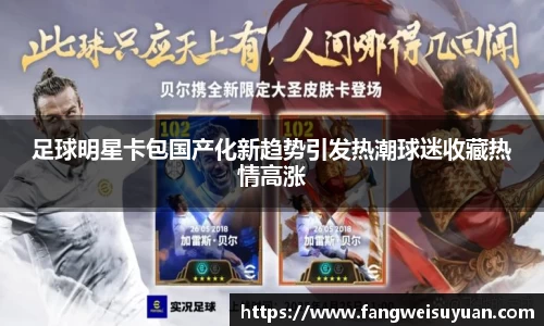 足球明星卡包国产化新趋势引发热潮球迷收藏热情高涨